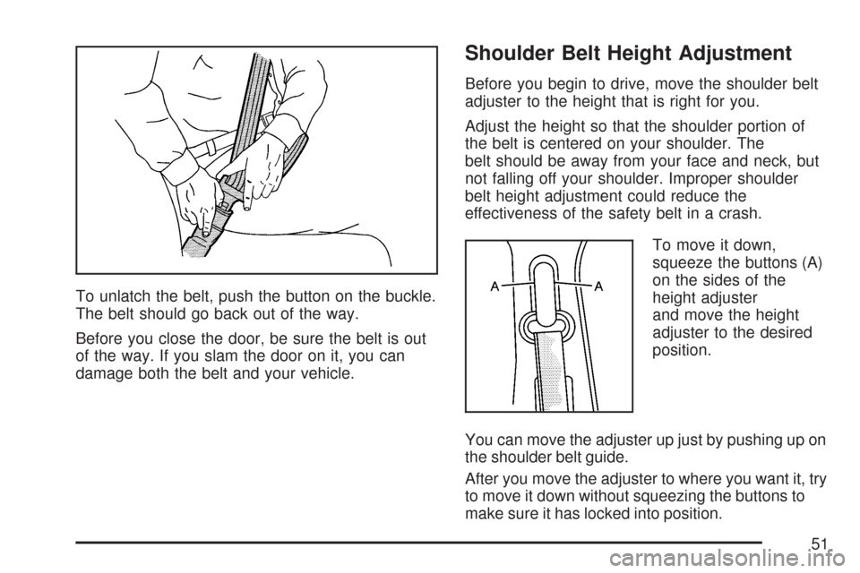 CHEVROLET SUBURBAN 2007 10.G Workshop Manual To unlatch the belt, push the button on the buckle.
The belt should go back out of the way.
Before you close the door, be sure the belt is out
of the way. If you slam the door on it, you can
damage bo