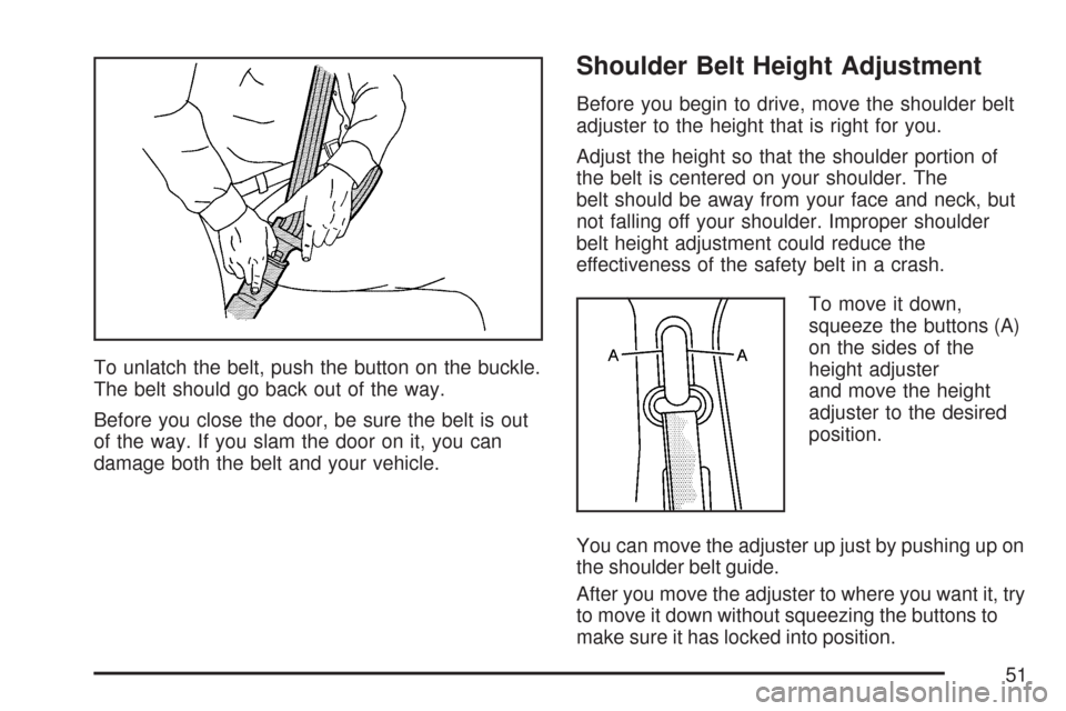 CHEVROLET SUBURBAN 2007 10.G Owners Manual To unlatch the belt, push the button on the buckle.
The belt should go back out of the way.
Before you close the door, be sure the belt is out
of the way. If you slam the door on it, you can
damage bo