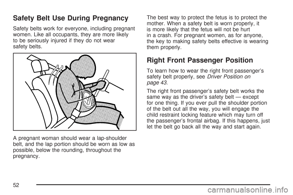 CHEVROLET SUBURBAN 2007 10.G Owners Manual Safety Belt Use During Pregnancy
Safety belts work for everyone, including pregnant
women. Like all occupants, they are more likely
to be seriously injured if they do not wear
safety belts.
A pregnant