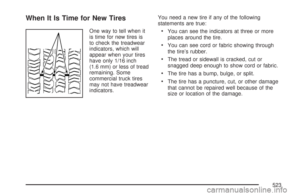 CHEVROLET SUBURBAN 2007 10.G Owners Manual When It Is Time for New Tires
One way to tell when it
is time for new tires is
to check the treadwear
indicators, which will
appear when your tires
have only 1/16 inch
(1.6 mm) or less of tread
remain