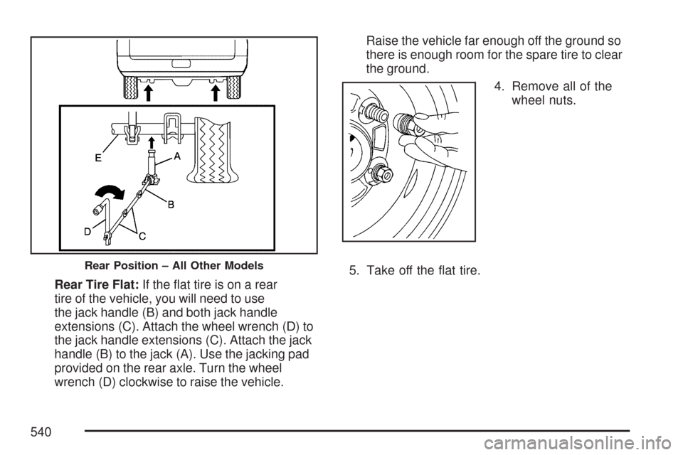CHEVROLET SUBURBAN 2007 10.G Owners Manual Rear Tire Flat:If the �at tire is on a rear
tire of the vehicle, you will need to use
the jack handle (B) and both jack handle
extensions (C). Attach the wheel wrench (D) to
the jack handle extensions