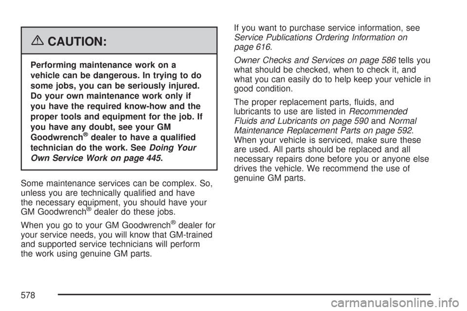 CHEVROLET SUBURBAN 2007 10.G Owners Manual {CAUTION:
Performing maintenance work on a
vehicle can be dangerous. In trying to do
some jobs, you can be seriously injured.
Do your own maintenance work only if
you have the required know-how and th