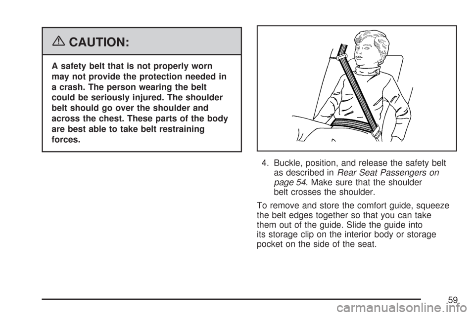 CHEVROLET SUBURBAN 2007 10.G Workshop Manual {CAUTION:
A safety belt that is not properly worn
may not provide the protection needed in
a crash. The person wearing the belt
could be seriously injured. The shoulder
belt should go over the shoulde