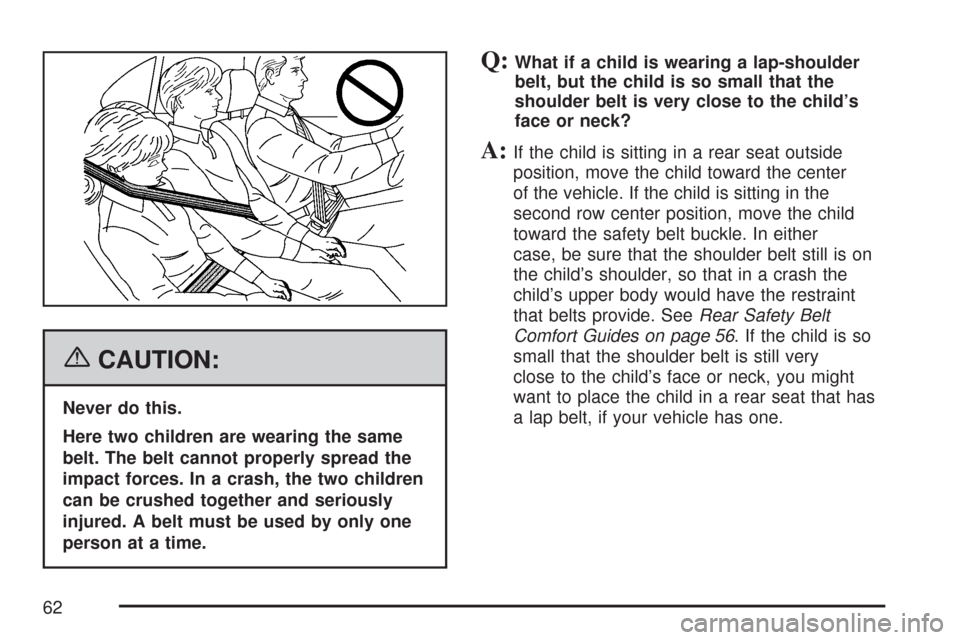 CHEVROLET SUBURBAN 2007 10.G Repair Manual {CAUTION:
Never do this.
Here two children are wearing the same
belt. The belt cannot properly spread the
impact forces. In a crash, the two children
can be crushed together and seriously
injured. A b
