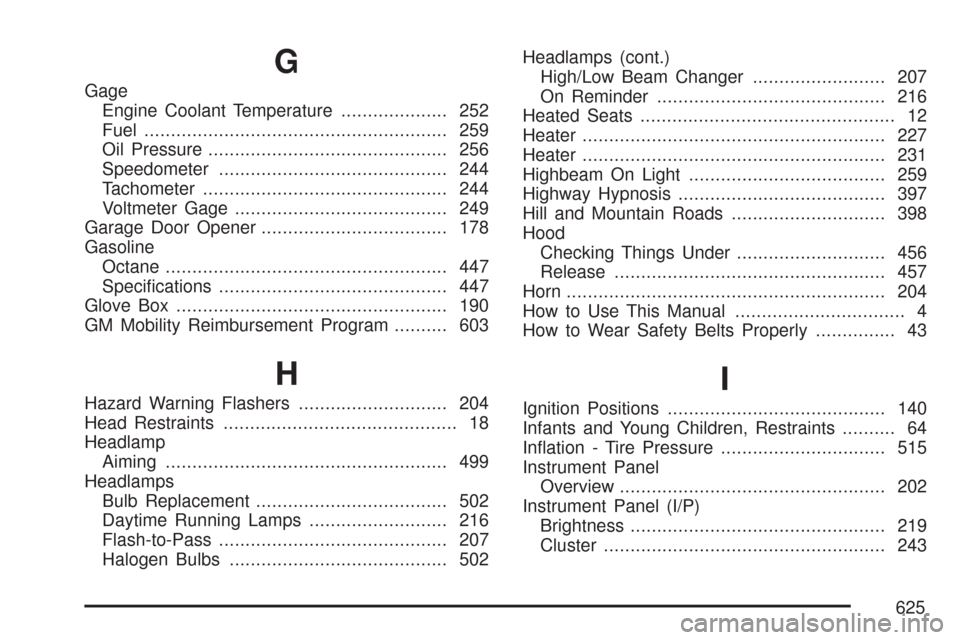 CHEVROLET SUBURBAN 2007 10.G Owners Manual G
Gage
Engine Coolant Temperature.................... 252
Fuel......................................................... 259
Oil Pressure............................................. 256
Speedometer...