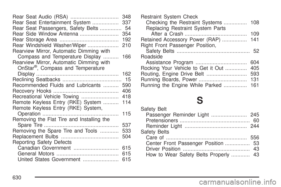 CHEVROLET SUBURBAN 2007 10.G Owners Manual Rear Seat Audio (RSA)............................... 348
Rear Seat Entertainment System................. 337
Rear Seat Passengers, Safety Belts.............. 54
Rear Side Window Antenna...............