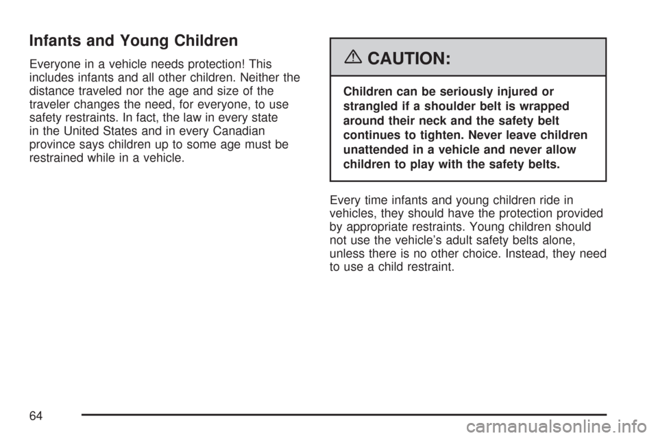 CHEVROLET SUBURBAN 2007 10.G Repair Manual Infants and Young Children
Everyone in a vehicle needs protection! This
includes infants and all other children. Neither the
distance traveled nor the age and size of the
traveler changes the need, fo
