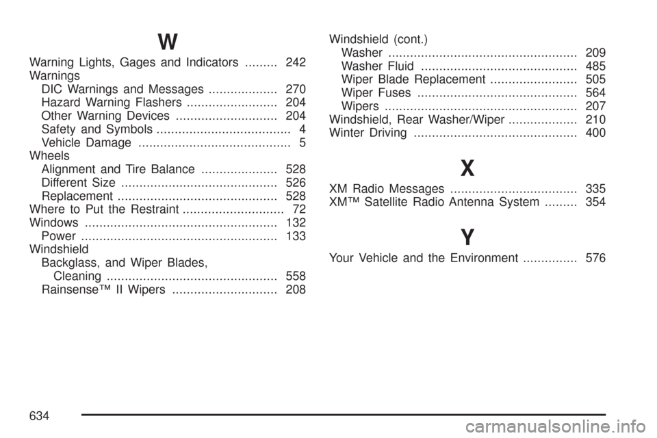 CHEVROLET SUBURBAN 2007 10.G Owners Manual W
Warning Lights, Gages and Indicators......... 242
Warnings
DIC Warnings and Messages................... 270
Hazard Warning Flashers......................... 204
Other Warning Devices................