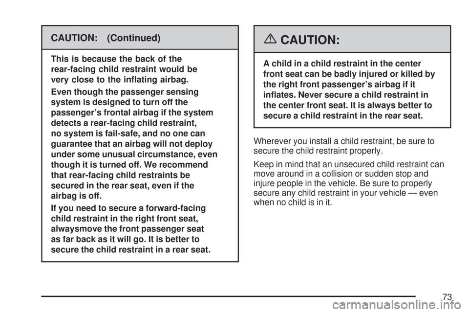 CHEVROLET SUBURBAN 2007 10.G Owners Manual CAUTION: (Continued)
This is because the back of the
rear-facing child restraint would be
very close to the in�ating airbag.
Even though the passenger sensing
system is designed to turn off the
passen