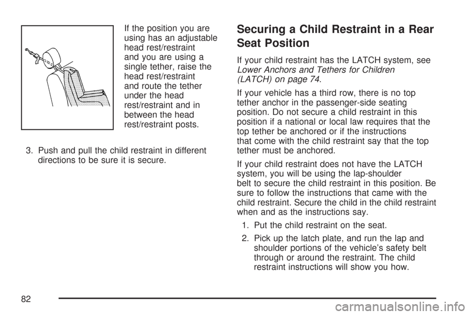 CHEVROLET SUBURBAN 2007 10.G Manual Online If the position you are
using has an adjustable
head rest/restraint
and you are using a
single tether, raise the
head rest/restraint
and route the tether
under the head
rest/restraint and in
between t CHEVROLET SUBURBAN 2007 10.G Manual Online If the position you are
using has an adjustable
head rest/restraint
and you are using a
single tether, raise the
head rest/restraint
and route the tether
under the head
rest/restraint and in
between t