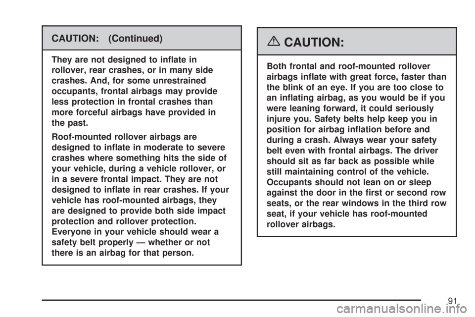 CHEVROLET SUBURBAN 2007 10.G Owners Manual CAUTION: (Continued)
They are not designed to in�ate in
rollover, rear crashes, or in many side
crashes. And, for some unrestrained
occupants, frontal airbags may provide
less protection in frontal cr
