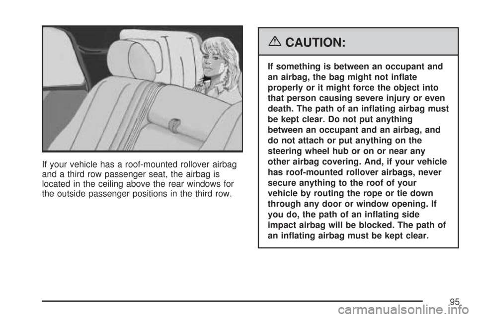 CHEVROLET SUBURBAN 2007 10.G Owners Manual If your vehicle has a roof-mounted rollover airbag
and a third row passenger seat, the airbag is
located in the ceiling above the rear windows for
the outside passenger positions in the third row.
{CA