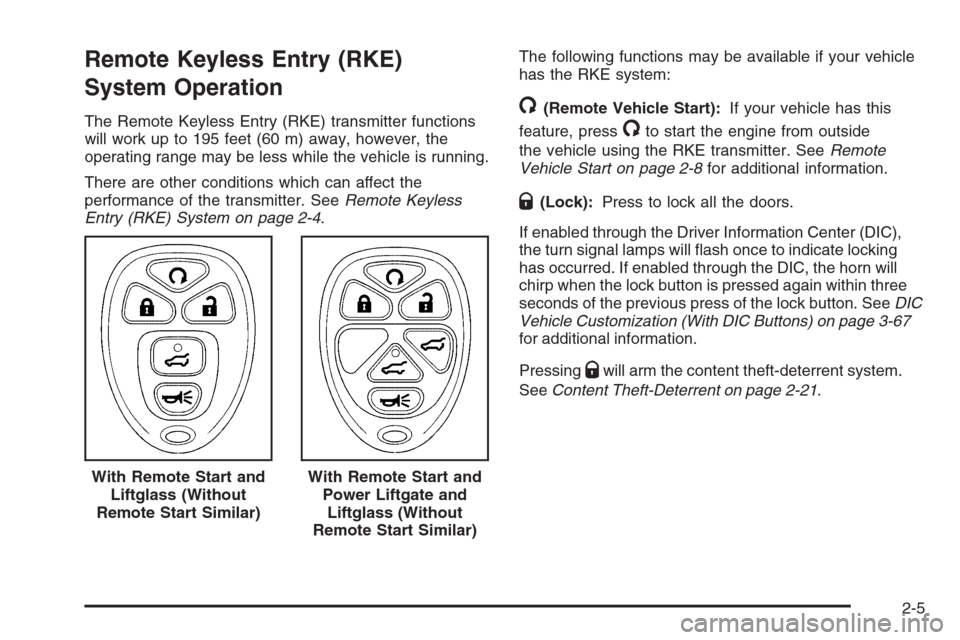 CHEVROLET SUBURBAN 2008 10.G Owners Manual Remote Keyless Entry (RKE)
System Operation
The Remote Keyless Entry (RKE) transmitter functions
will work up to 195 feet (60 m) away, however, the
operating range may be less while the vehicle is run