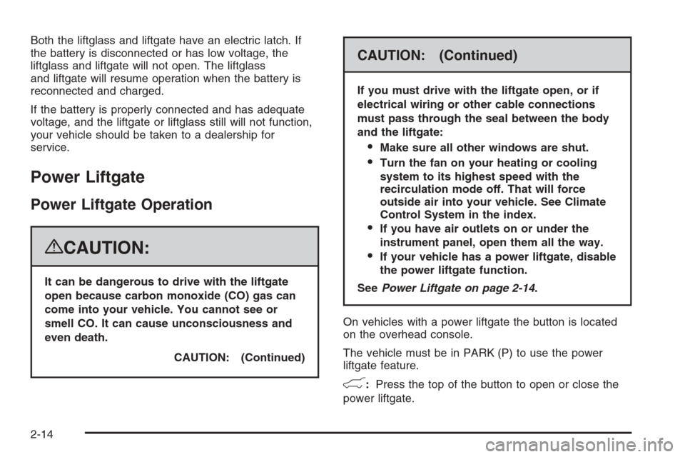 CHEVROLET SUBURBAN 2008 10.G Owners Manual Both the liftglass and liftgate have an electric latch. If
the battery is disconnected or has low voltage, the
liftglass and liftgate will not open. The liftglass
and liftgate will resume operation wh