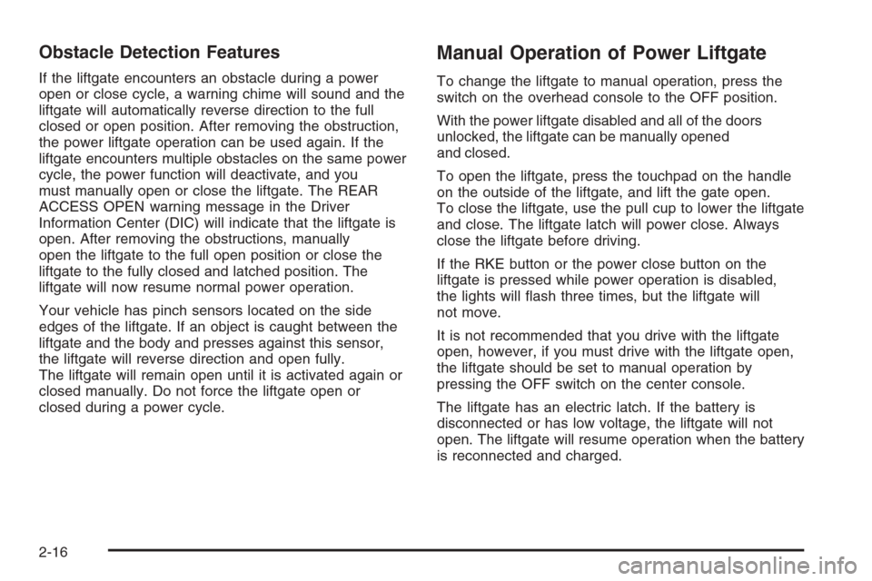 CHEVROLET SUBURBAN 2008 10.G Owners Manual Obstacle Detection Features
If the liftgate encounters an obstacle during a power
open or close cycle, a warning chime will sound and the
liftgate will automatically reverse direction to the full
clos