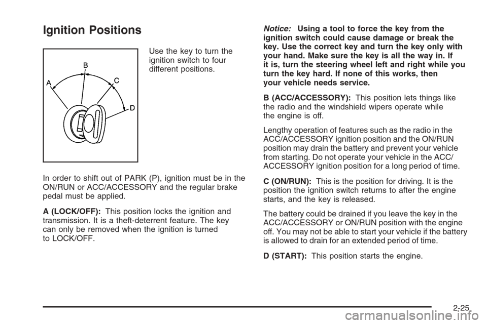 CHEVROLET SUBURBAN 2008 10.G Owners Manual Ignition Positions
Use the key to turn the
ignition switch to four
different positions.
In order to shift out of PARK (P), ignition must be in the
ON/RUN or ACC/ACCESSORY and the regular brake
pedal m