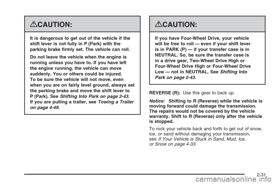 CHEVROLET SUBURBAN 2008 10.G Owners Manual {CAUTION:
It is dangerous to get out of the vehicle if the
shift lever is not fully in P (Park) with the
parking brake �rmly set. The vehicle can roll.
Do not leave the vehicle when the engine is
runn