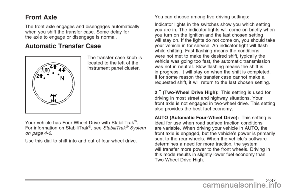CHEVROLET SUBURBAN 2008 10.G Owners Manual Front Axle
The front axle engages and disengages automatically
when you shift the transfer case. Some delay for
the axle to engage or disengage is normal.
Automatic Transfer Case
The transfer case kno