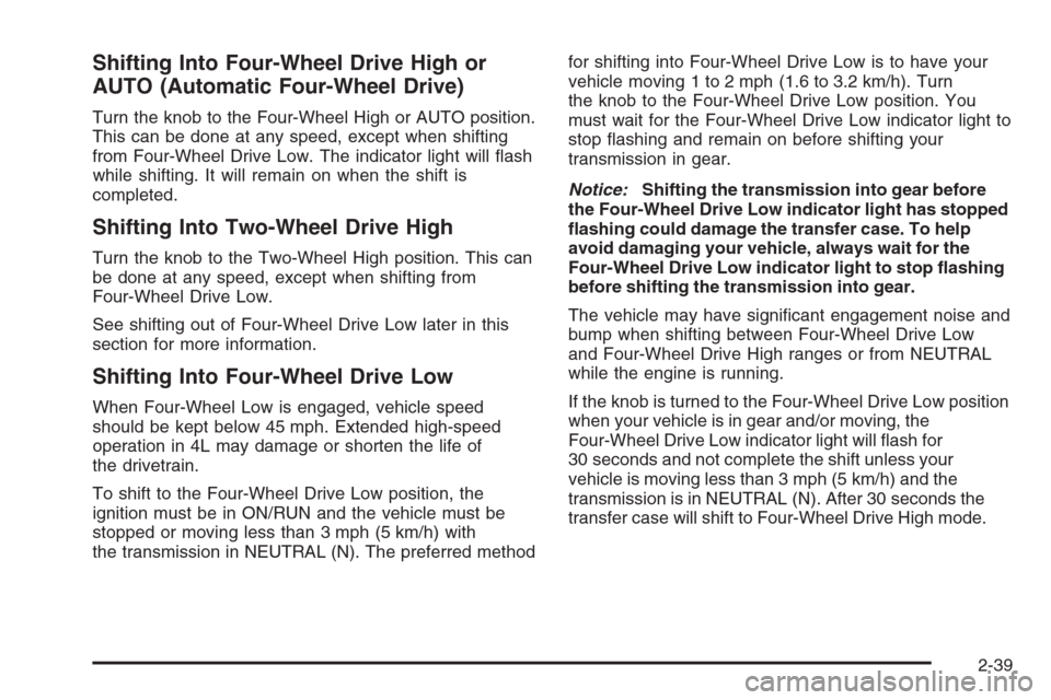 CHEVROLET SUBURBAN 2008 10.G Owners Manual Shifting Into Four-Wheel Drive High or
AUTO (Automatic Four-Wheel Drive)
Turn the knob to the Four-Wheel High or AUTO position.
This can be done at any speed, except when shifting
from Four-Wheel Driv