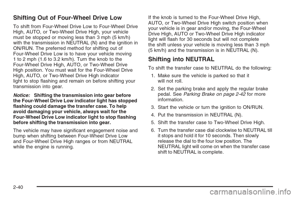 CHEVROLET SUBURBAN 2008 10.G Owners Manual Shifting Out of Four-Wheel Drive Low
To shift from Four-Wheel Drive Low to Four-Wheel Drive
High, AUTO, or Two-Wheel Drive High, your vehicle
must be stopped or moving less than 3 mph (5 km/h)
with th