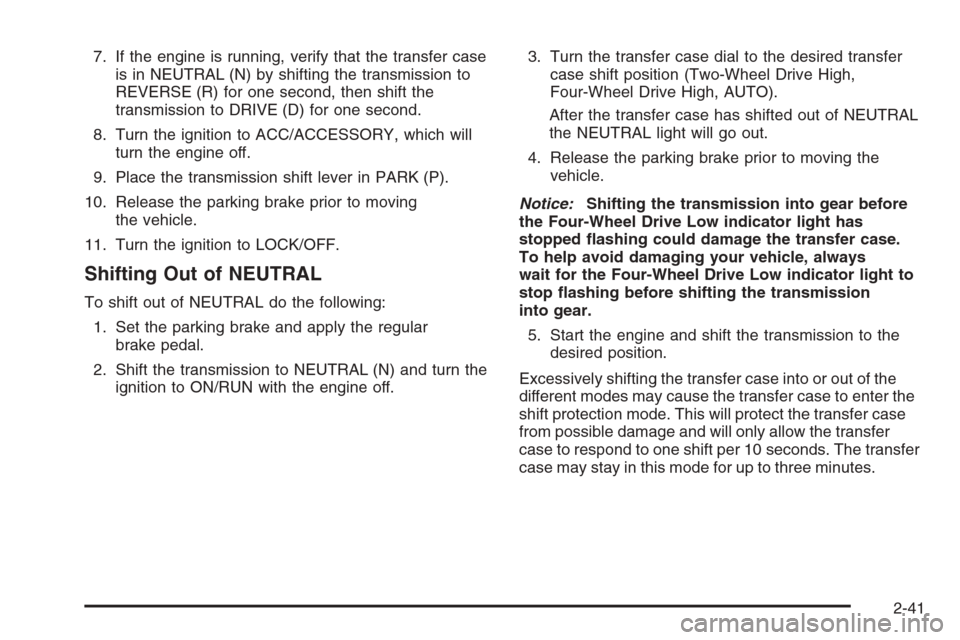 CHEVROLET SUBURBAN 2008 10.G Owners Manual 7. If the engine is running, verify that the transfer case
is in NEUTRAL (N) by shifting the transmission to
REVERSE (R) for one second, then shift the
transmission to DRIVE (D) for one second.
8. Tur