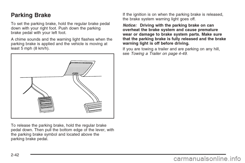 CHEVROLET SUBURBAN 2008 10.G Owners Manual Parking Brake
To set the parking brake, hold the regular brake pedal
down with your right foot. Push down the parking
brake pedal with your left foot.
A chime sounds and the warning light �ashes when 