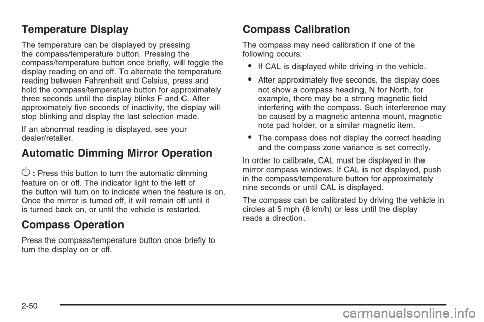 CHEVROLET SUBURBAN 2008 10.G Owners Manual Temperature Display
The temperature can be displayed by pressing
the compass/temperature button. Pressing the
compass/temperature button once brie�y, will toggle the
display reading on and off. To alt