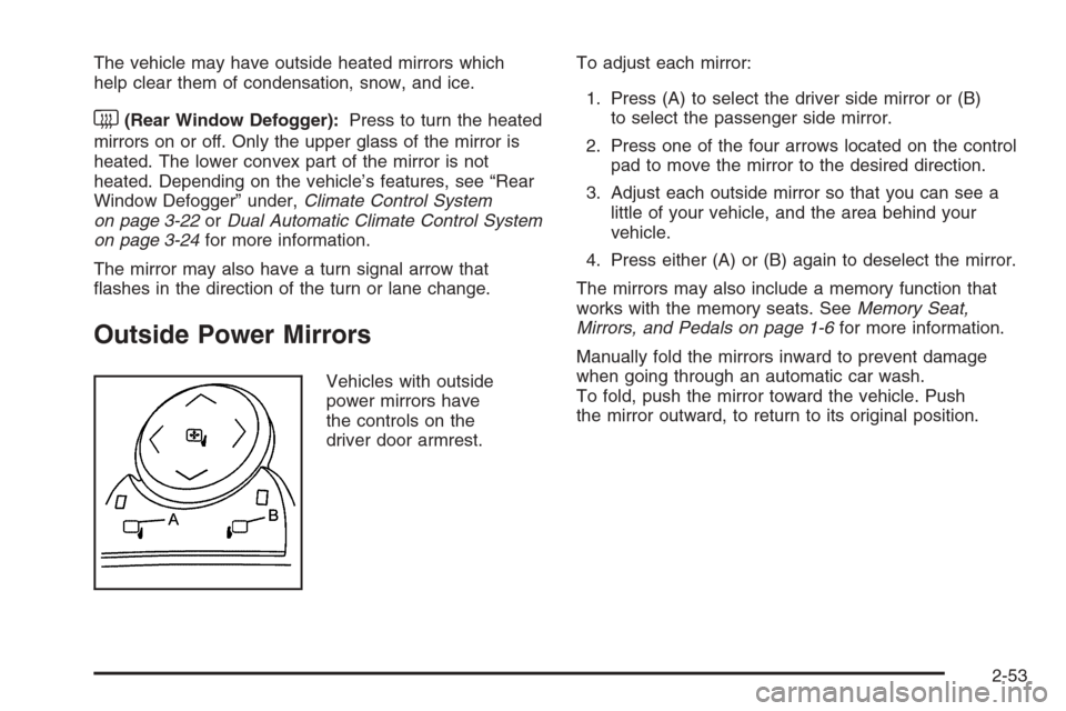 CHEVROLET SUBURBAN 2008 10.G Owners Manual The vehicle may have outside heated mirrors which
help clear them of condensation, snow, and ice.
<(Rear Window Defogger):Press to turn the heated
mirrors on or off. Only the upper glass of the mirror