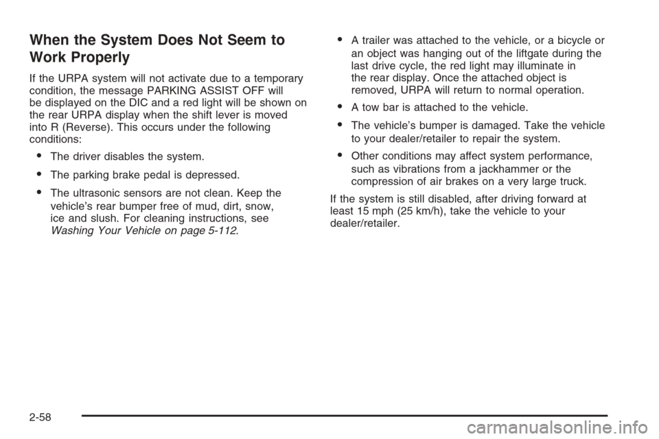 CHEVROLET SUBURBAN 2008 10.G Owners Manual When the System Does Not Seem to
Work Properly
If the URPA system will not activate due to a temporary
condition, the message PARKING ASSIST OFF will
be displayed on the DIC and a red light will be sh