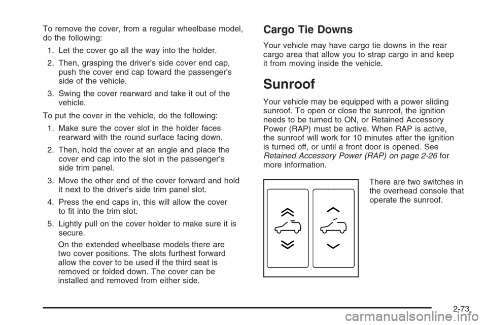 CHEVROLET SUBURBAN 2008 10.G Owners Manual To remove the cover, from a regular wheelbase model,
do the following:
1. Let the cover go all the way into the holder.
2. Then, grasping the driver’s side cover end cap,
push the cover end cap towa