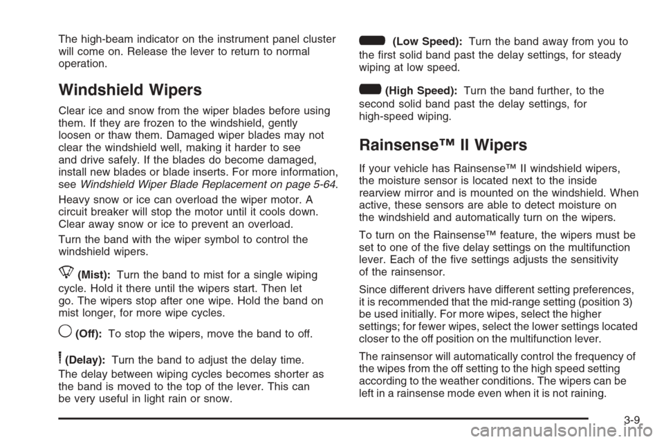 CHEVROLET SUBURBAN 2008 10.G Owners Manual The high-beam indicator on the instrument panel cluster
will come on. Release the lever to return to normal
operation.
Windshield Wipers
Clear ice and snow from the wiper blades before using
them. If 