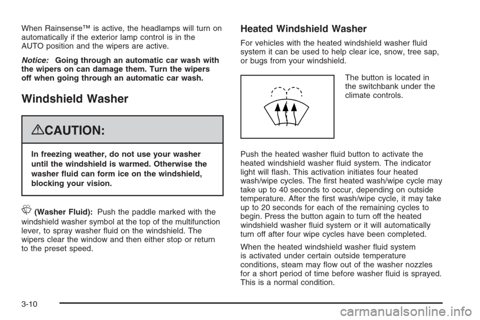 CHEVROLET SUBURBAN 2008 10.G Owners Manual When Rainsense™ is active, the headlamps will turn on
automatically if the exterior lamp control is in the
AUTO position and the wipers are active.
Notice:Going through an automatic car wash with
th