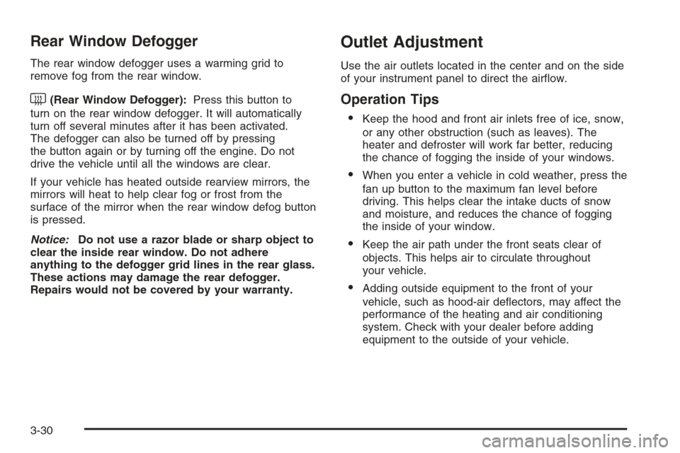 CHEVROLET SUBURBAN 2008 10.G Owners Manual Rear Window Defogger
The rear window defogger uses a warming grid to
remove fog from the rear window.
<(Rear Window Defogger):Press this button to
turn on the rear window defogger. It will automatical
