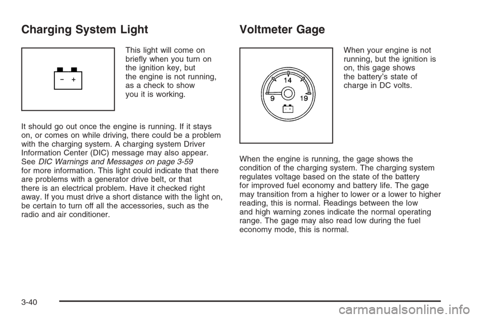 CHEVROLET SUBURBAN 2008 10.G Owners Manual Charging System Light
This light will come on
brie�y when you turn on
the ignition key, but
the engine is not running,
as a check to show
you it is working.
It should go out once the engine is running