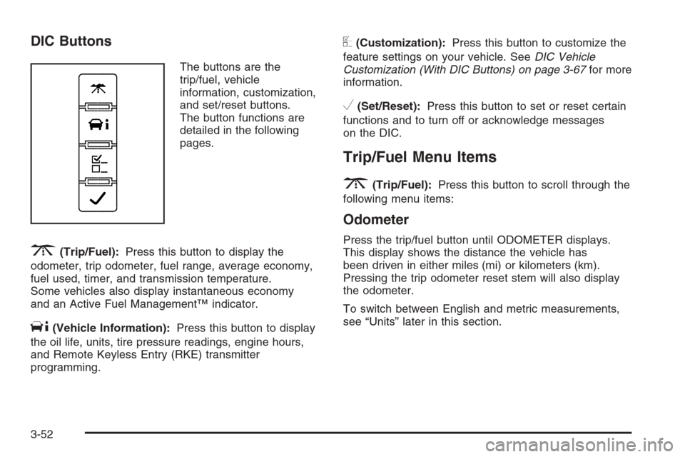 CHEVROLET SUBURBAN 2008 10.G Owners Manual DIC Buttons
The buttons are the
trip/fuel, vehicle
information, customization,
and set/reset buttons.
The button functions are
detailed in the following
pages.
3(Trip/Fuel):Press this button to displa