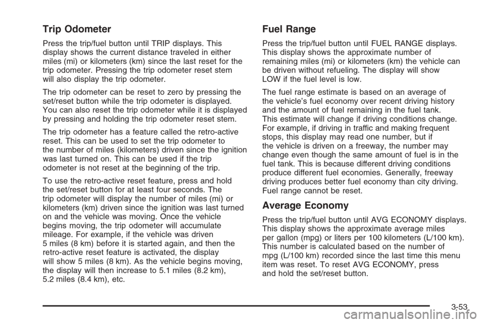 CHEVROLET SUBURBAN 2008 10.G Owners Manual Trip Odometer
Press the trip/fuel button until TRIP displays. This
display shows the current distance traveled in either
miles (mi) or kilometers (km) since the last reset for the
trip odometer. Press