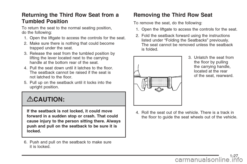 CHEVROLET SUBURBAN 2008 10.G Owners Manual Returning the Third Row Seat from a
Tumbled Position
To return the seat to the normal seating position,
do the following:
1. Open the liftgate to access the controls for the seat.
2. Make sure there i