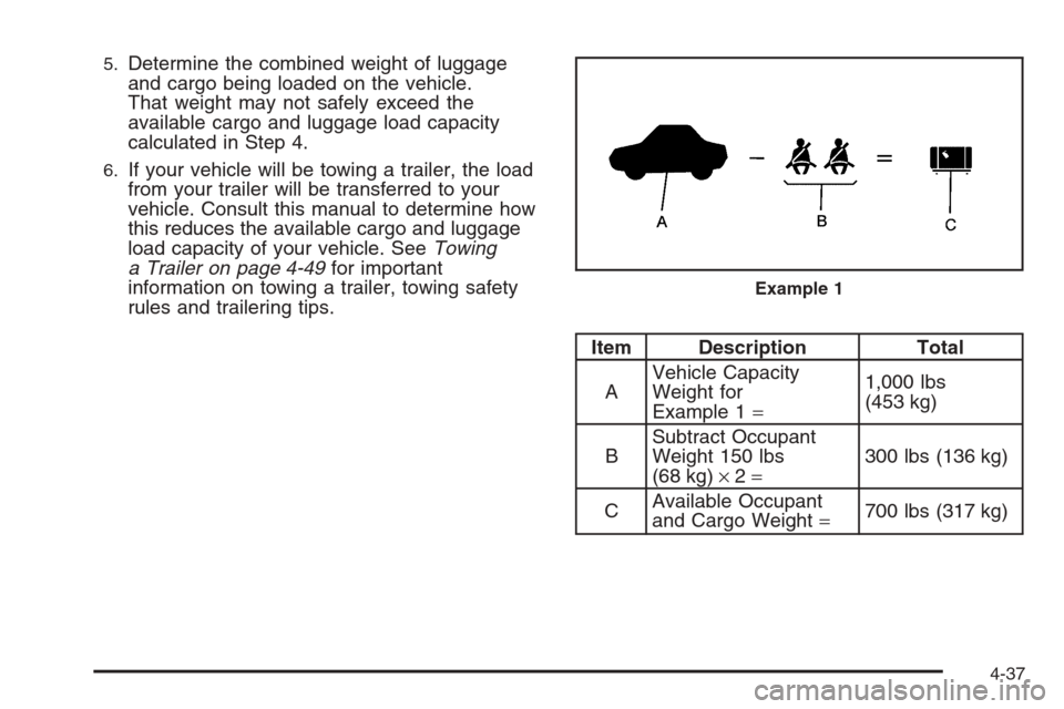 CHEVROLET SUBURBAN 2008 10.G Owners Manual 5.Determine the combined weight of luggage
and cargo being loaded on the vehicle.
That weight may not safely exceed the
available cargo and luggage load capacity
calculated in Step 4.
6.If your vehicl