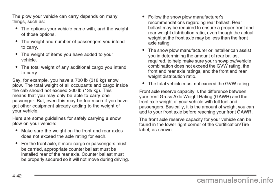 CHEVROLET SUBURBAN 2008 10.G Owners Manual The plow your vehicle can carry depends on many
things, such as:
The options your vehicle came with, and the weight
of those options.
The weight and number of passengers you intend
to carry.
The we
