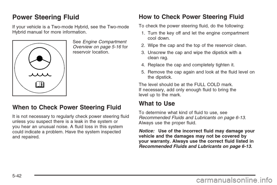 CHEVROLET SUBURBAN 2008 10.G Owners Manual Power Steering Fluid
If your vehicle is a Two-mode Hybrid, see the Two-mode
Hybrid manual for more information.
SeeEngine Compartment
Overview on page 5-16for
reservoir location.
When to Check Power S