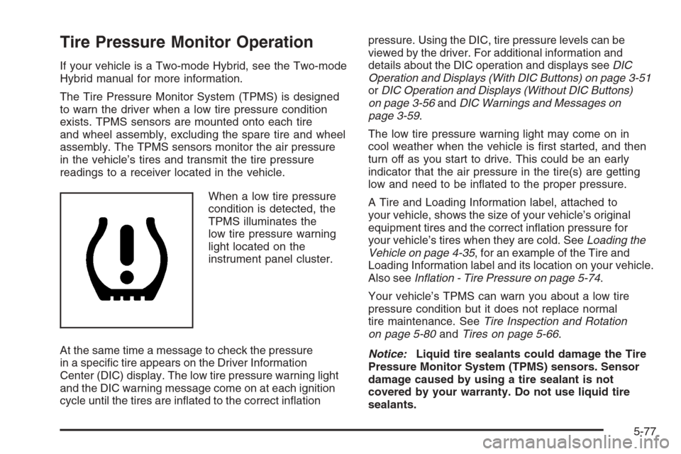 CHEVROLET SUBURBAN 2008 10.G Owners Manual Tire Pressure Monitor Operation
If your vehicle is a Two-mode Hybrid, see the Two-mode
Hybrid manual for more information.
The Tire Pressure Monitor System (TPMS) is designed
to warn the driver when a