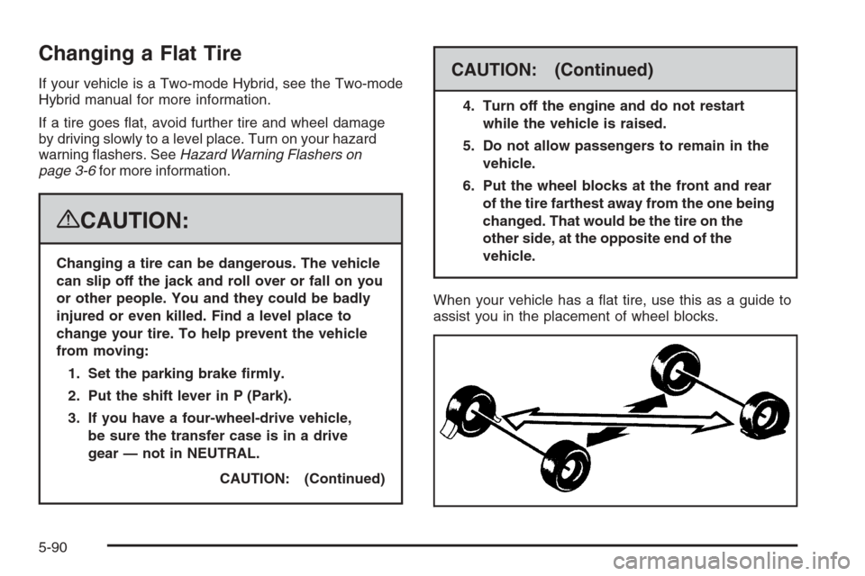 CHEVROLET SUBURBAN 2008 10.G Owners Manual Changing a Flat Tire
If your vehicle is a Two-mode Hybrid, see the Two-mode
Hybrid manual for more information.
If a tire goes �at, avoid further tire and wheel damage
by driving slowly to a level pla