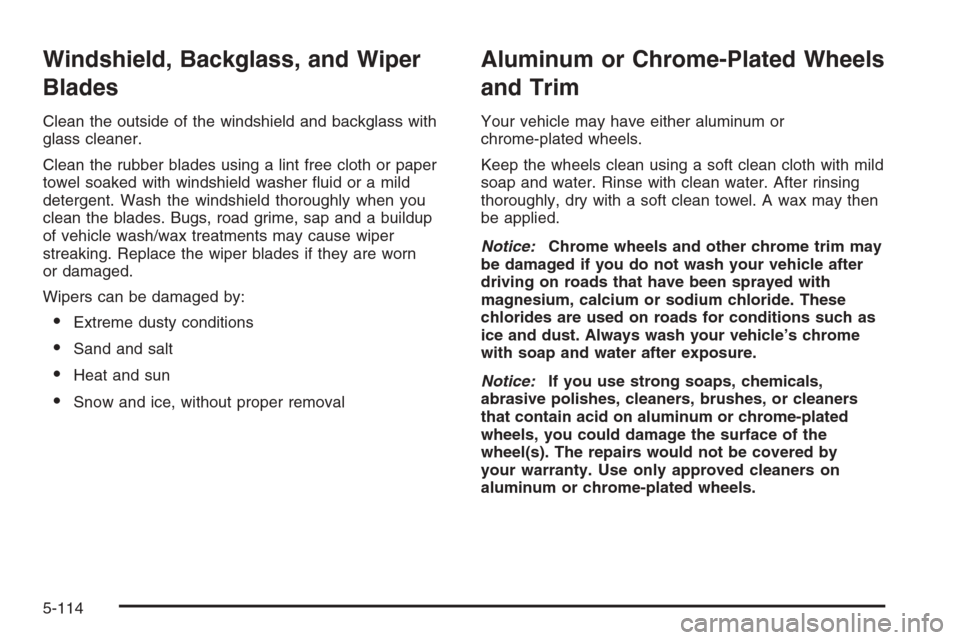 CHEVROLET SUBURBAN 2008 10.G Owners Manual Windshield, Backglass, and Wiper
Blades
Clean the outside of the windshield and backglass with
glass cleaner.
Clean the rubber blades using a lint free cloth or paper
towel soaked with windshield wash