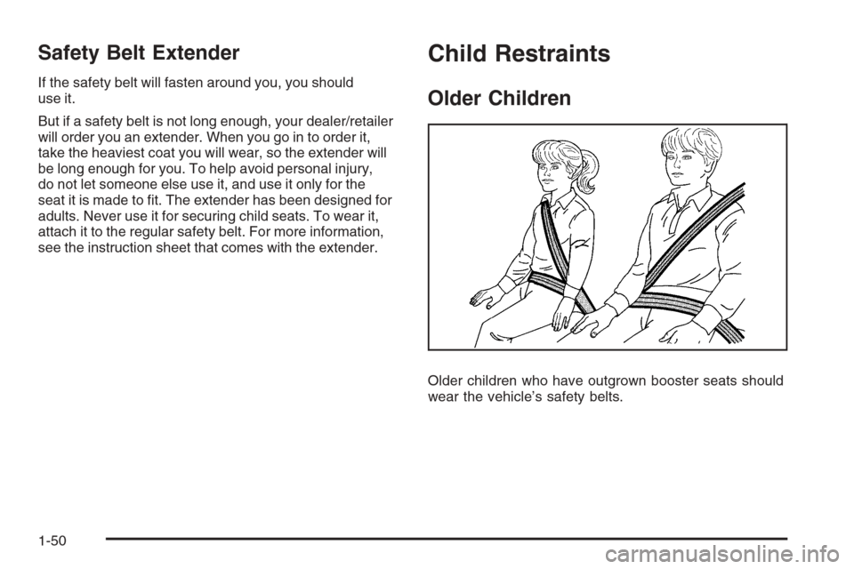CHEVROLET SUBURBAN 2008 10.G Workshop Manual Safety Belt Extender
If the safety belt will fasten around you, you should
use it.
But if a safety belt is not long enough, your dealer/retailer
will order you an extender. When you go in to order it,