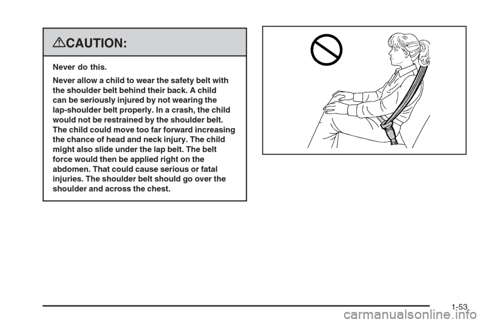 CHEVROLET SUBURBAN 2008 10.G Workshop Manual {CAUTION:
Never do this.
Never allow a child to wear the safety belt with
the shoulder belt behind their back. A child
can be seriously injured by not wearing the
lap-shoulder belt properly. In a cras