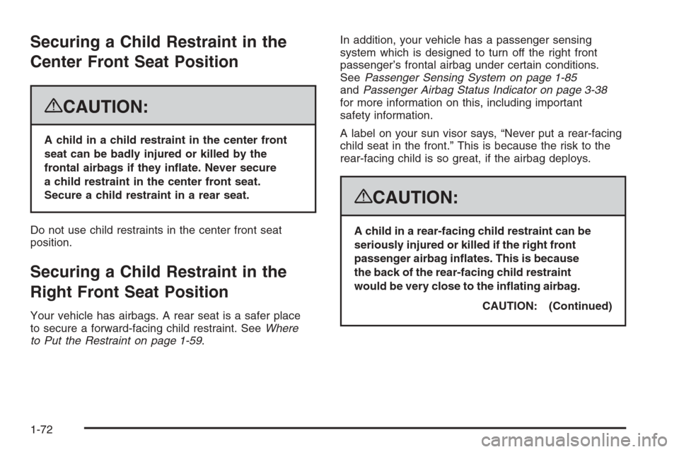 CHEVROLET SUBURBAN 2008 10.G Manual PDF Securing a Child Restraint in the
Center Front Seat Position
{CAUTION:
A child in a child restraint in the center front
seat can be badly injured or killed by the
frontal airbags if they in�ate. Never