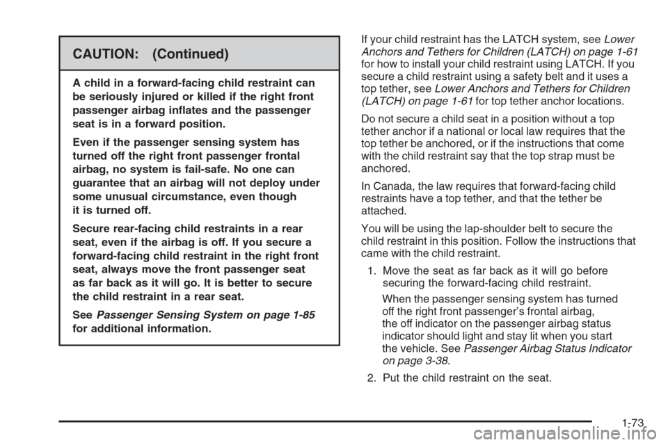 CHEVROLET SUBURBAN 2008 10.G Manual PDF CAUTION: (Continued)
A child in a forward-facing child restraint can
be seriously injured or killed if the right front
passenger airbag in�ates and the passenger
seat is in a forward position.
Even if