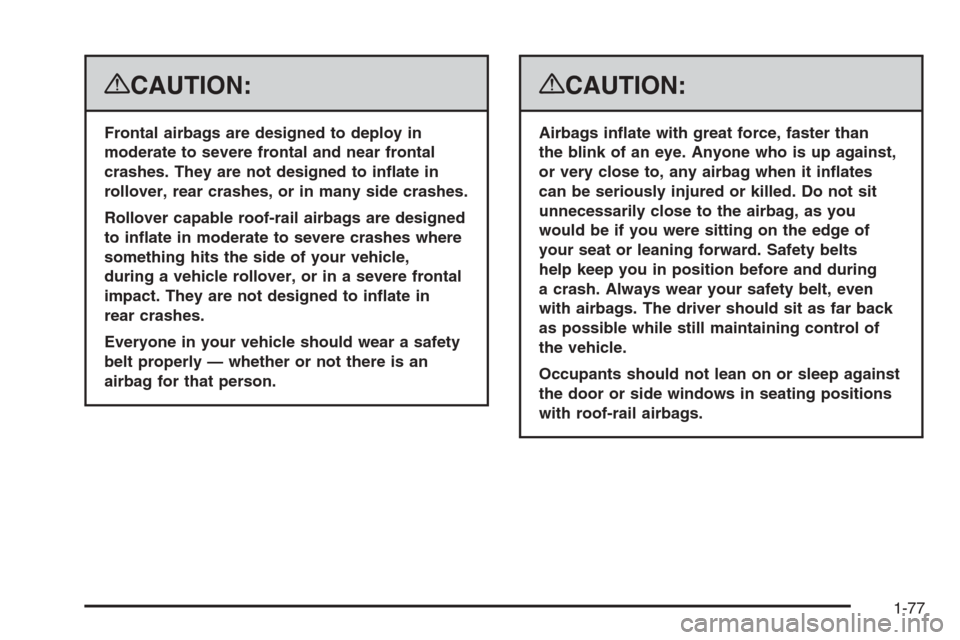 CHEVROLET SUBURBAN 2008 10.G Manual Online {CAUTION:
Frontal airbags are designed to deploy in
moderate to severe frontal and near frontal
crashes. They are not designed to in�ate in
rollover, rear crashes, or in many side crashes.
Rollover ca