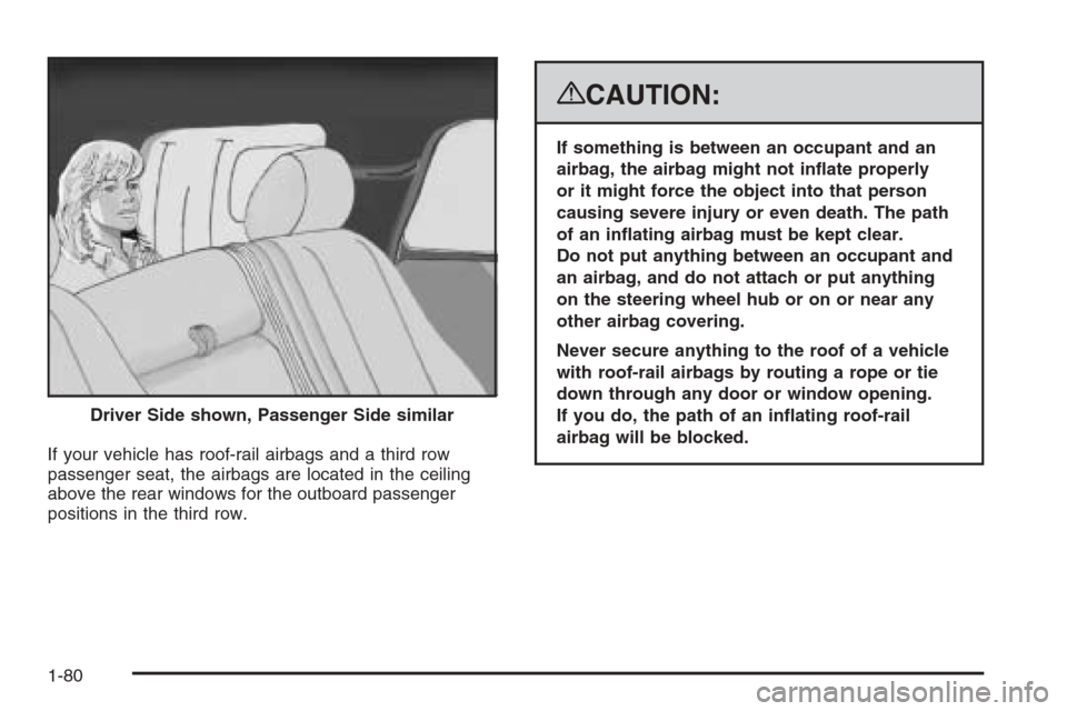 CHEVROLET SUBURBAN 2008 10.G Owners Manual If your vehicle has roof-rail airbags and a third row
passenger seat, the airbags are located in the ceiling
above the rear windows for the outboard passenger
positions in the third row.
{CAUTION:
If 