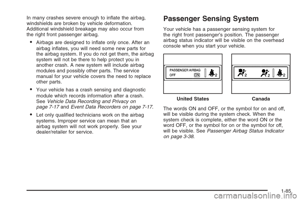 CHEVROLET SUBURBAN 2008 10.G Owners Manual In many crashes severe enough to in�ate the airbag,
windshields are broken by vehicle deformation.
Additional windshield breakage may also occur from
the right front passenger airbag.
Airbags are des